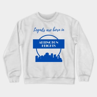 Legends are born in Arlington Heights Crewneck Sweatshirt